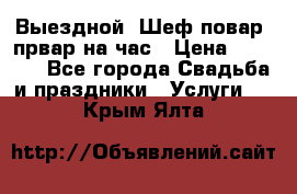 Выездной “Шеф-повар /првар на час › Цена ­ 1 000 - Все города Свадьба и праздники » Услуги   . Крым,Ялта